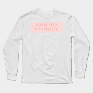 I Love You Completely - Love Quotes Long Sleeve T-Shirt